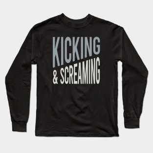 Kicking & Screaming Long Sleeve T-Shirt